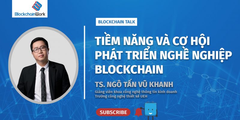 Blockchain Talk – Cơ hội việc làm trong ngành blockchain đang rất rộng mở | TS. Ngô Tấn Vũ Khanh