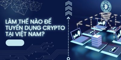 Làm thế nào để tuyển dụng crypto tại Việt Nam?
