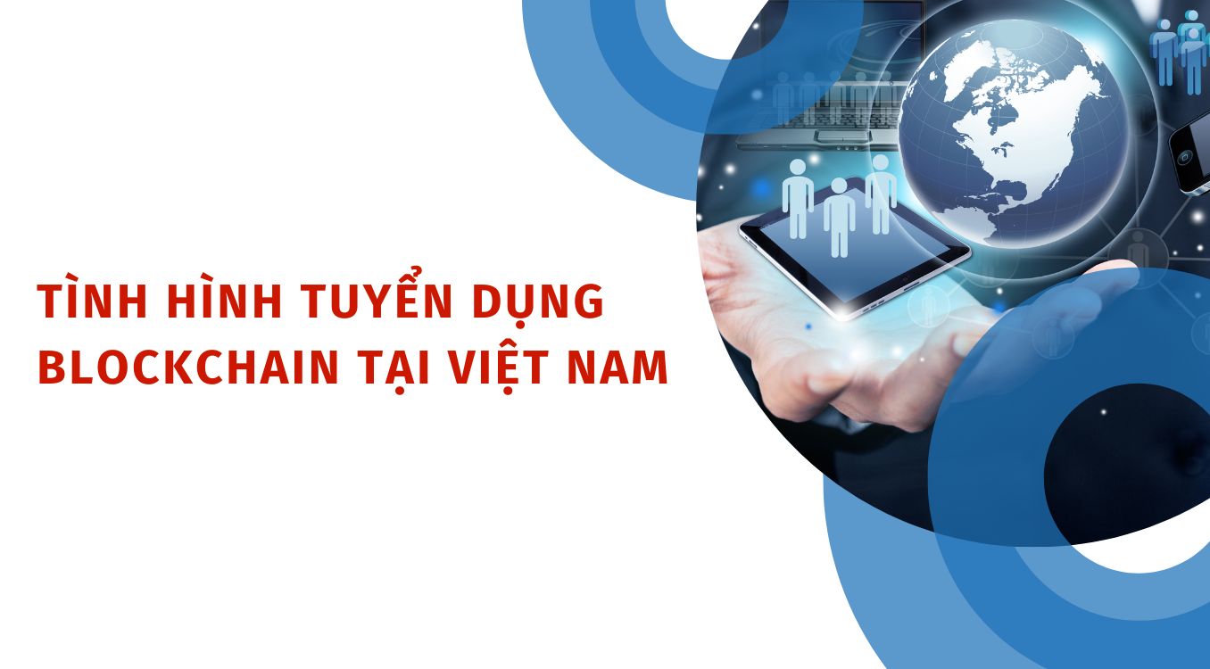 Tinh-hinh-thi-truong-va-nhu-cau-tuyen-dung-blockchain-tai-Viet-Nam