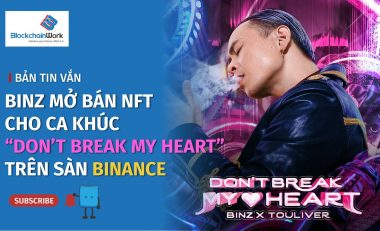 Binz mở bán NFT cho ca khúc mới ra mắt “Don’t Break My Heart” – BlockchainWork