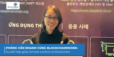 Phỏng vấn nhanh cùng BlockchainWork: Sự kết hợp giữa remote control và blockchain