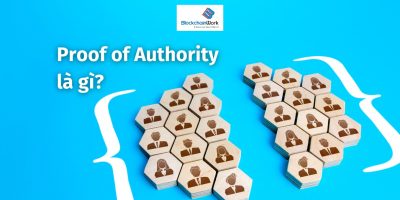 Proof Of Authority là gì (PoA)? Cơ chế PoA hoạt động như thế nào?
