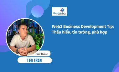 Uy tín và giao tiếp giỏi là “chìa khóa” mở ra các cơ hội trong lĩnh vực Web3 – Leo Tran