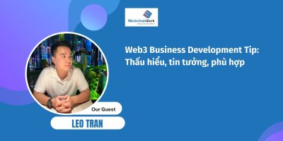 Uy tín và giao tiếp giỏi là “chìa khóa” mở ra các cơ hội trong lĩnh vực Web3 – Leo Tran
