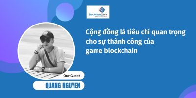 Cộng đồng là tiêu chí quan trọng cho sự thành công của game blockchain – Mr. Quang Nguyen