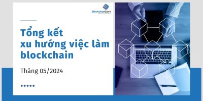 Tổng kết xu hướng việc làm blockchain tháng 5/2024