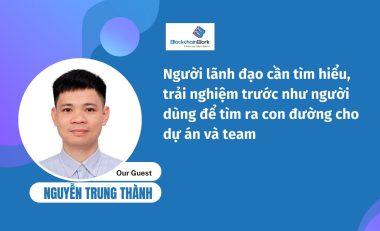 Muốn ứng dụng blockchain cho doanh nghiệp, cần hiểu rõ ở vai trò người dùng trước – Nguyễn Trung Thành