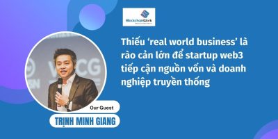 Đi đường dài, doanh nghiệp blockchain cần có ‘real world business’ – Mr. Trịnh Minh Giang