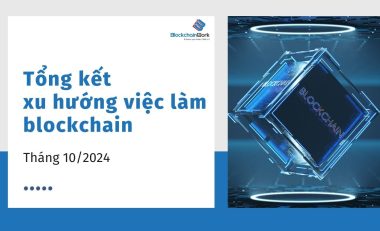 Tổng hợp xu hướng việc làm blockchain tháng 10/2024