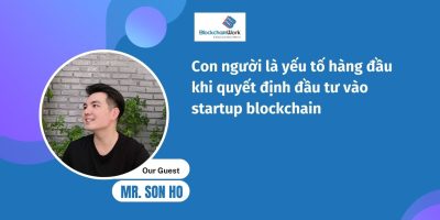 Con người là yếu tố hàng đầu khi quyết định đầu tư vào startup blockchain – Sơn Hồ