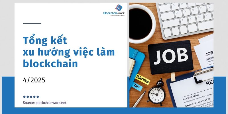 Tổng hợp xu hướng việc làm blockchain tháng 4/2025